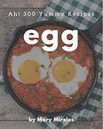 Ah! 300 Yummy Egg Recipes
