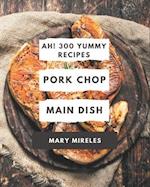 Ah! 300 Yummy Pork Chop Main Dish Recipes