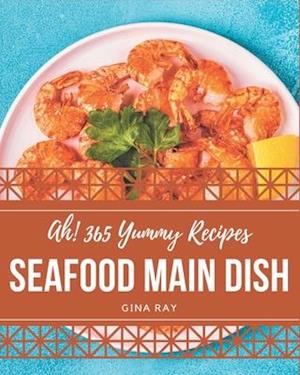 Ah! 365 Yummy Seafood Main Dish Recipes