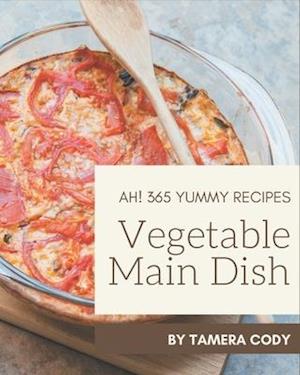 Ah! 365 Yummy Vegetable Main Dish Recipes