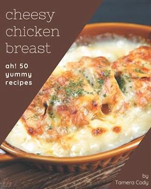 Ah! 50 Yummy Cheesy Chicken Breast Recipes