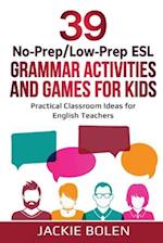 39 No-Prep/Low-Prep ESL Grammar Activities and Games For Kids: Practical Classroom Ideas for English Teachers 