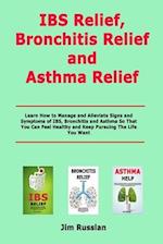 IBS Relief, Bronchitis Relief and Asthma Relief: Learn How to Manage and Alleviate Signs and Symptoms of IBS, Bronchitis and Asthma So That You Can Fe