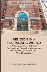 RELIGION IN A PLURALISTIC WORLD: A Biblical Evangelical Christian Responses to Liberal, Rational, and Neo-Orthodoxy 