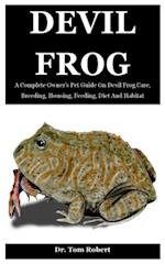 Devil Frog: A Complete Owner's Pet Guide On Devil Frog Care, Breeding, Housing, Feeding, Diet And Habitat 