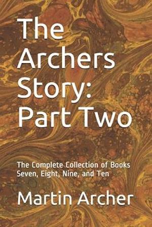 The Archers Story: Part Two: The Complete Collection of Books Seven, Eight, Nine, and Ten