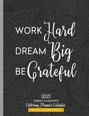 Work Hard Dream Big Be Grateful 2021 Weekly & Monthly Coloring Planner Calendar