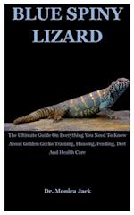 Blue Spiny Lizard: The Ultimate Guide On Everything You Need To Know About Golden Gecko Training, Housing, Feeding, Diet And Health Care 