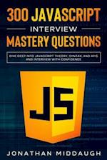 300 JavaScript Interview Mastery Questions: Dive Deep into JavaScript Theory, Syntax, and APIs, and Interview with Confidence 