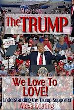 The TRUMP We Love To LOVE!: Understanding the Trump Supporter 