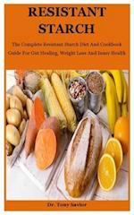 Resistant Starch: The Complete Resistant Starch Diet And Cookbook Guide For Gut Healing, Weight Loss And Inner Health 