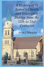 A History of St James's Church and Graveyard, Dublin, from the 12th to 21st Centuries 