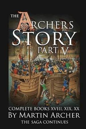 The Archers' Story: Part V: Complete books XVIII, XIX, and XX