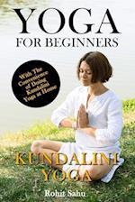Yoga For Beginners: Kundalini Yoga: The Complete Guide to Master Kundalini Yoga; Benefits, Essentials, Kriyas (with Pictures), Kundalini Meditation, C