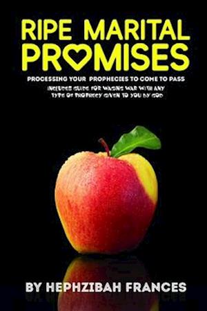 Ripe Marital Promises: Processing Your Promises To Come To Pass