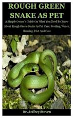 Rough Green Snake As Pet: A Simple Owner's Guide On What You Need To Know About Rough Green Snake As Pet Care, Feeding, Water, Housing, Diet And Care 