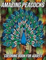 Amazing Peacocks Coloring Book for Adults: Peacock Coloring Pages Designed to Aid Stress Relief and Relaxation 