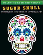 coloring book for adults sugur skull Stress Relieving Skull Designs for Adults Relaxation