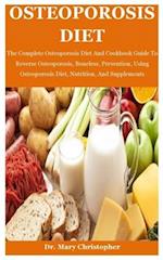 Osteoporosis Diet: The Complete Osteoporosis Diet And Cookbook Guide To Reverse Osteoporosis, Boneless, Prevention, Using Osteoporosis Diet, Nutrition