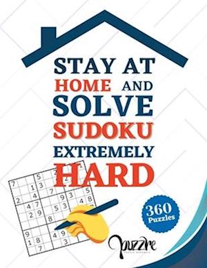 Stay at Home And Solve Sudoku Extremely Hard: Brain Games Puzzle Books For Adults