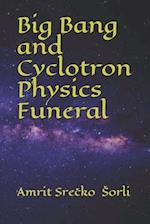 Big Bang and Cyclotron Physics Funeral