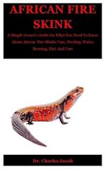 African Fire Skink: A Simple Owner's Guide On What You Need To Know About African Fire Skinks Care, Feeding, Water, Housing, Diet And Care 