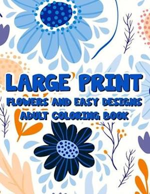 Large Print Flowers And Easy Designs Adult Coloring Book