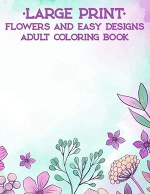 Large Print Flowers And Easy Designs Adult Coloring Book