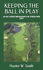 KEEPING THE BALL IN PLAY: AN ON COURSE BREAKDOWN FOR STRESS FREE GOLF 