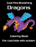 Cool Fire-Breathing Dragons Coloring Book for Cool Kids with Autism: Cool Kids with Autism Fire Dragon Coloring Book for kids, mystical fantasy creatu