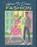 How To Draw Fashion: A beginner's guide to creating sketches of women's and men's fashion 