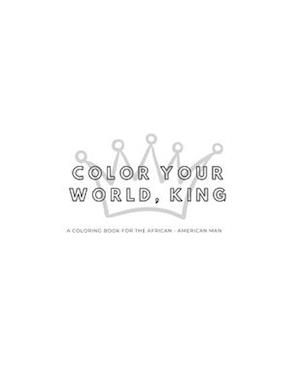 Color Your World King - A Coloring Book For the African-American Man