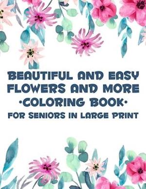 Beautiful And Easy Flowers And More Coloring Book For Seniors In Large Print