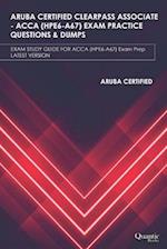 ARUBA CERTIFIED CLEARPASS ASSOCIATE - ACCA (HPE6-A67) EXAM PRACTICE QUESTIONS & DUMPS: EXAM STUDY GUIDE FOR ACCA (HPE6-A67) Exam Prep UPDATED 2020 