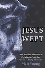Jesus Wept: How a Corrupt and Political Christianity Created an Exodus of Young Americans 