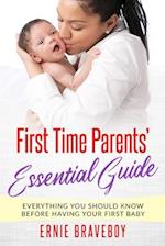 FIRST TIME PARENTS' ESSENTIAL GUIDE: : Everything You Should Know Before Having Your First Baby 