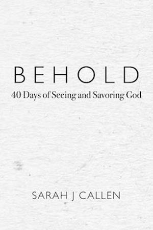 Behold: 40 Days of Seeing and Savoring God