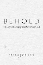 Behold: 40 Days of Seeing and Savoring God 