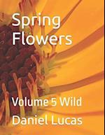 Spring Flowers : Volume 5 Wild 