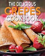 THE DELICIOUS CREPES COOKBOOK: BOOK 2, QUICK AND EASY, COOBOOK FOR BEGINNERS 