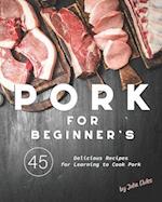 Pork for Beginner's: 45 Delicious Recipes for Learning to Cook Pork 