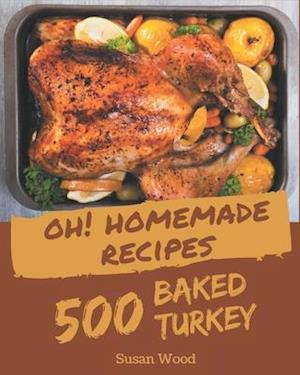 Oh! 500 Homemade Baked Turkey Recipes