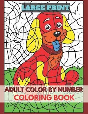 Adults Color BY Number Large Print Coloring Book : Easy Large Print Jumbo Coloring Book of Floral, Flowers, Gardens, Landscapes, Animals, Butterflies