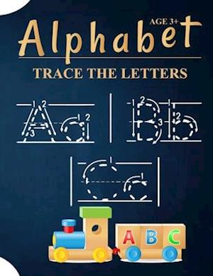 Alphabet Trace The Letters Ages 3+: A Kids Handwriting Practice Books For Kids Kindergarten 2nd Grade Made Specifically Hand Lettered Design Tracing P