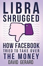 Libra Shrugged: How Facebook Tried to Take Over the Money 