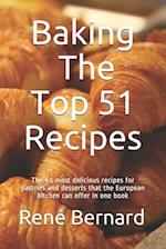 Baking: The Top 51 Recipes: The 51 most delicious recipes for pastries and desserts that the European kitchen can offer in one book 