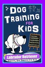 Dog Training for Kids, Dog Care, Dog Behavior, Dog Grooming, Dog Ownership, Dog Hand Signals, Easy, Fun Training * Fast Results, Labrador Retriever Tr