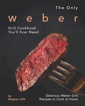 The Only Weber Grill Cookbook You'll Ever Need