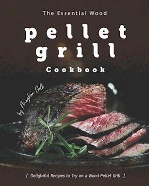 The Essential Wood Pellet Grill Cookbook