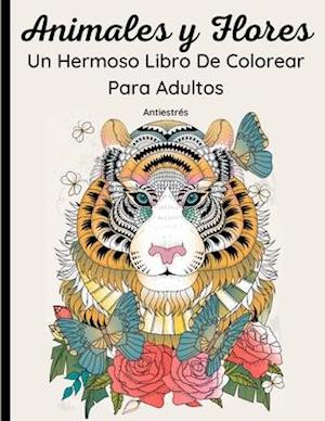 Animales y Flores - Un Hermoso Libro De Colorear Para Adultos